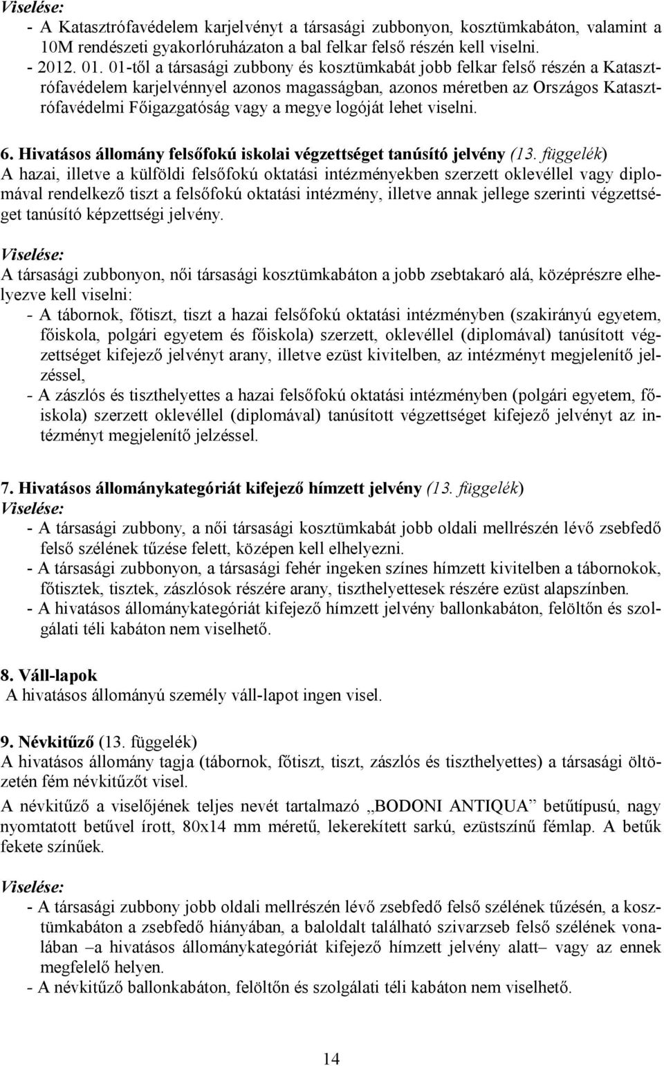 logóját lehet viselni. 6. Hivatásos állomány felsőfokú iskolai végzettséget tanúsító jelvény (13.
