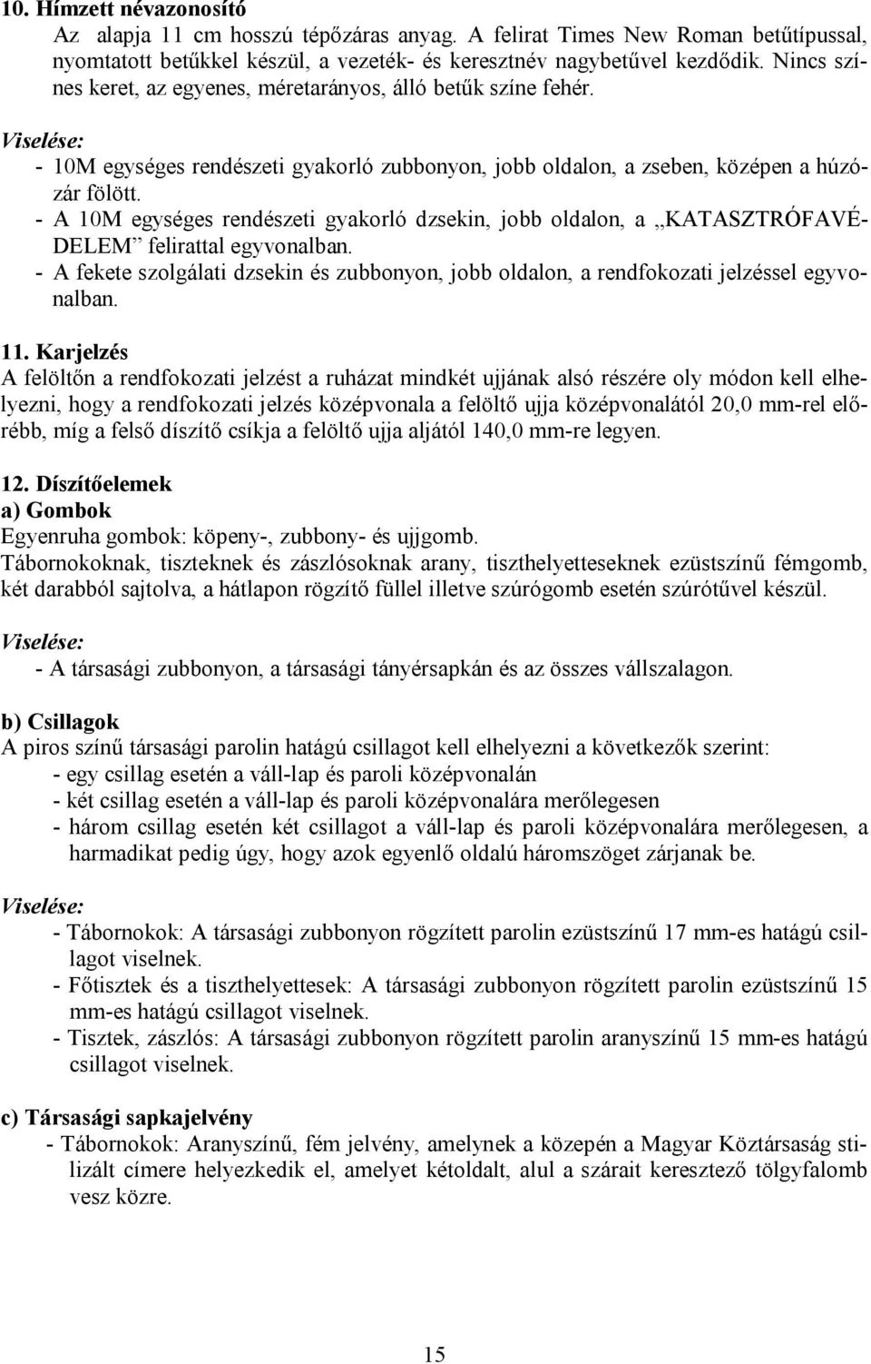 - A 10M egységes rendészeti gyakorló dzsekin, jobb oldalon, a KATASZTRÓFAVÉ- DELEM felirattal egyvonalban.