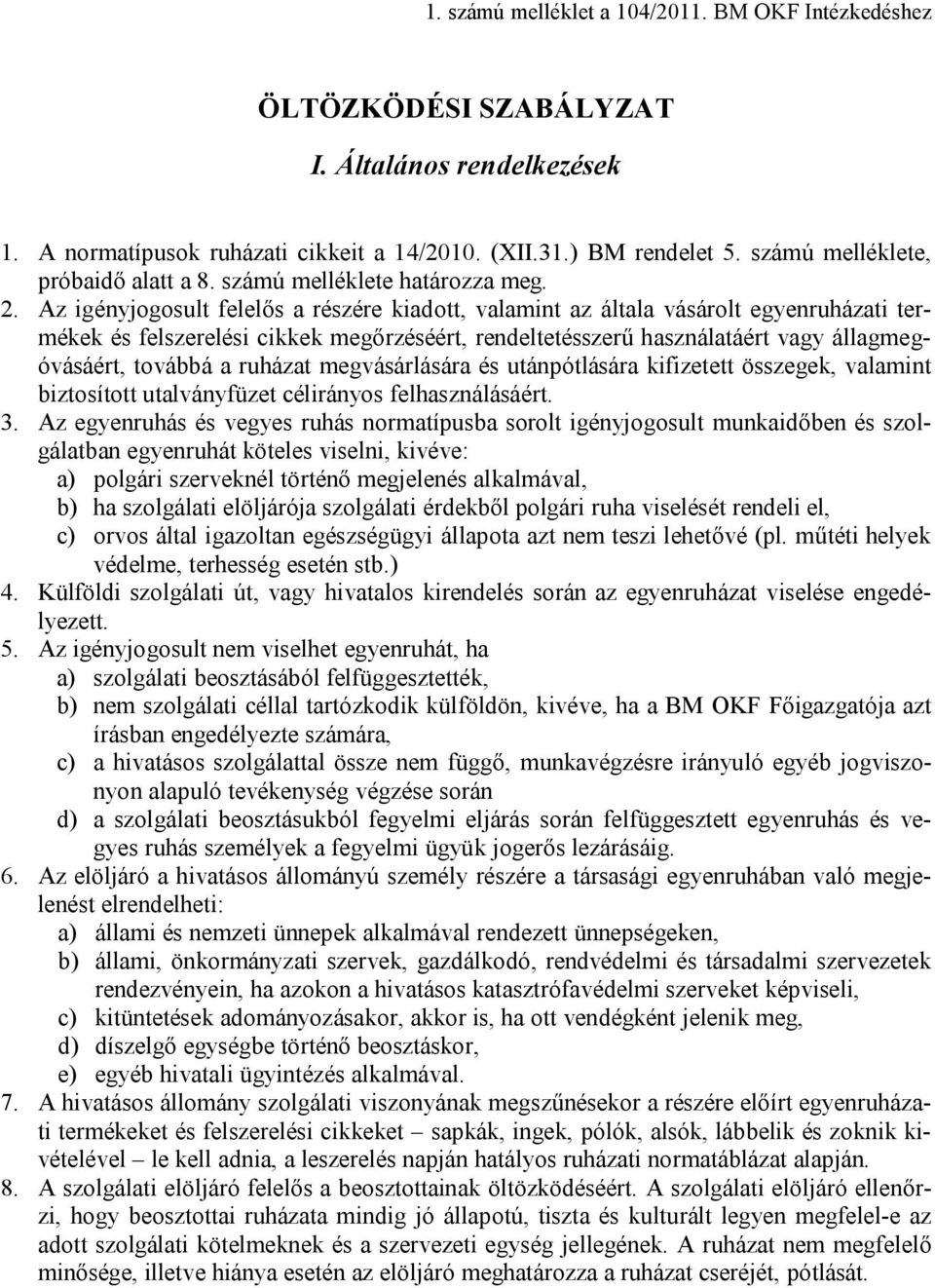 Az igényjogosult felelős a részére kiadott, valamint az általa vásárolt egyenruházati termékek és felszerelési cikkek megőrzéséért, rendeltetésszerű használatáért vagy állagmegóvásáért, továbbá a
