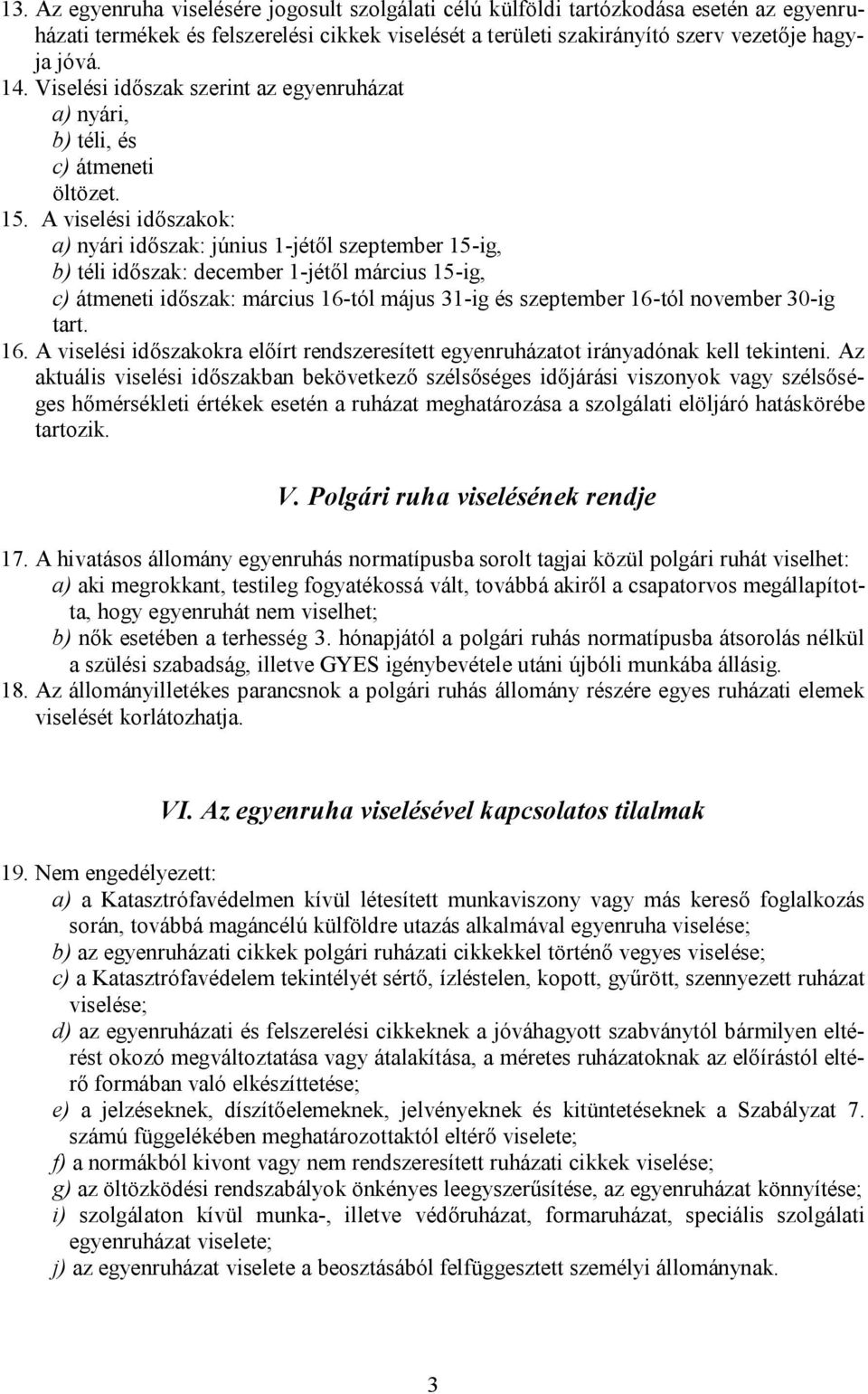 A viselési időszakok: a) nyári időszak: június 1-jétől szeptember 15-ig, b) téli időszak: december 1-jétől március 15-ig, c) átmeneti időszak: március 16-tól május 31-ig és szeptember 16-tól november