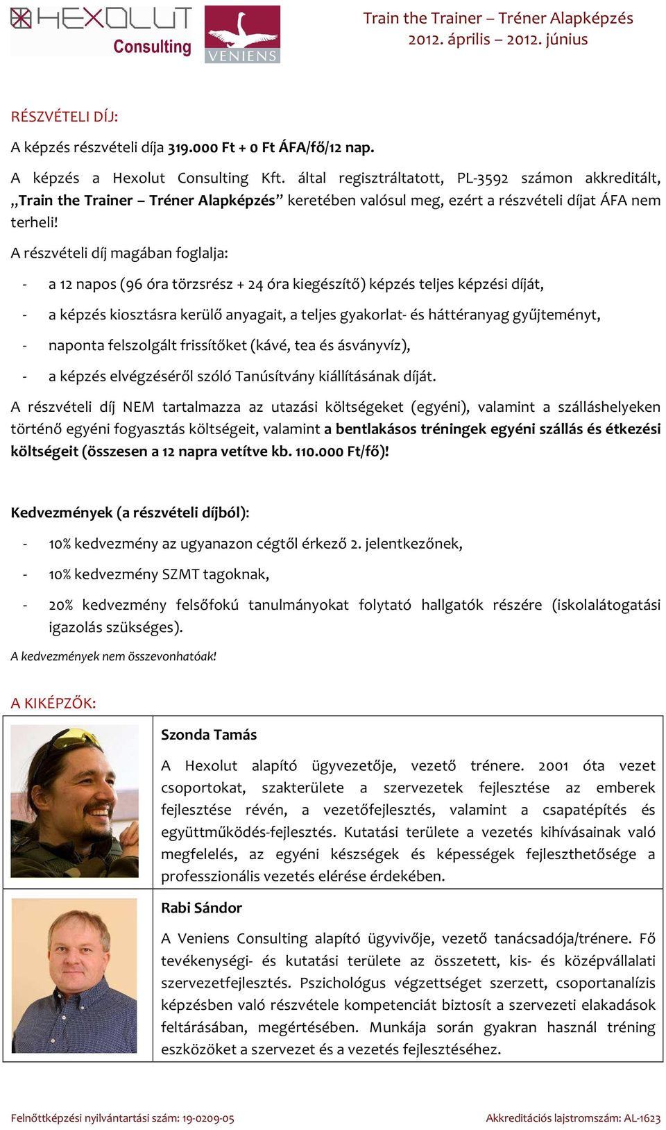 A részvételi díj magában foglalja: - a 12 napos (96 óra törzsrész + 24 óra kiegészítő) képzés teljes képzési díját, - a képzés kiosztásra kerülő anyagait, a teljes gyakorlat- és háttéranyag