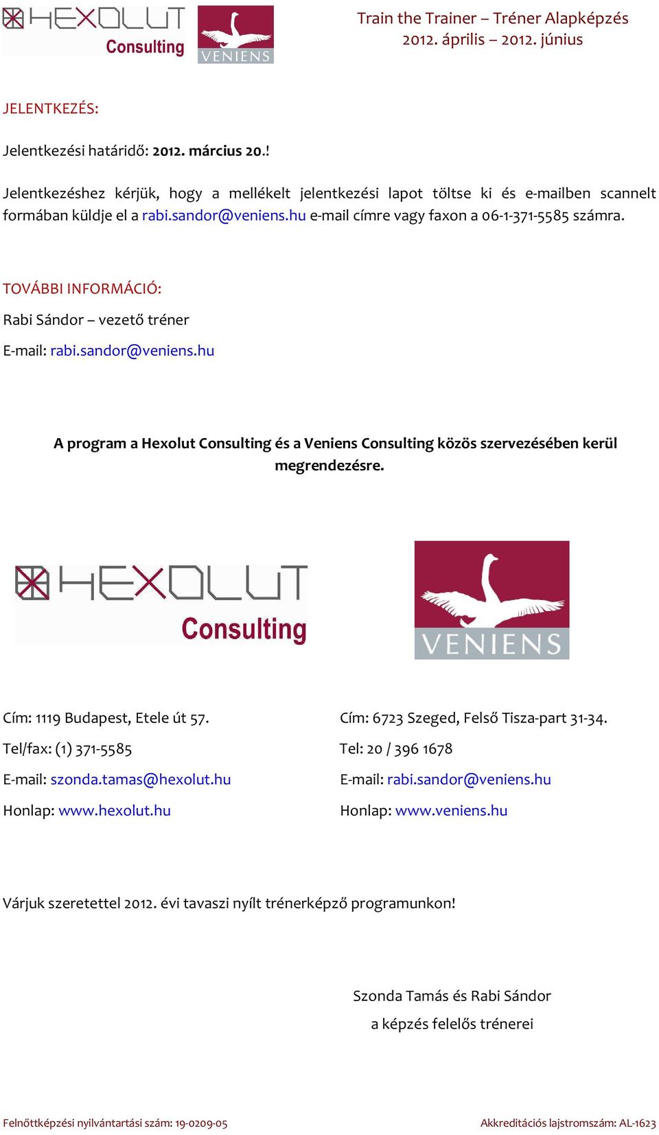 hu A program a Hexolut Consulting és a Veniens Consulting közös szervezésében kerül megrendezésre. Cím: 1119 Budapest, Etele út 57. Cím: 6723 Szeged, Felső Tisza-part 31-34.