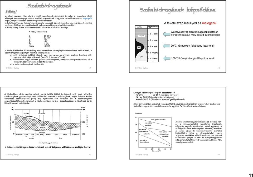csapdába kerül, mely megakadályozza a továbbvándorlást.