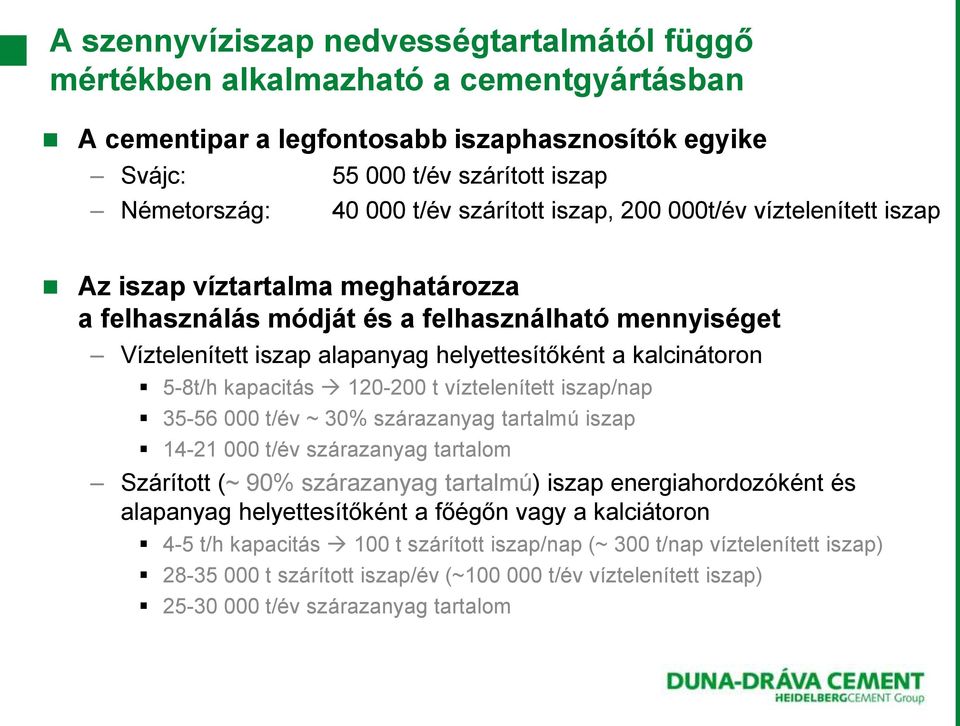 5-8t/h kapacitás 120-200 t víztelenített iszap/nap 35-56 000 t/év ~ 30% szárazanyag tartalmú iszap 14-21 000 t/év szárazanyag tartalom Szárított (~ 90% szárazanyag tartalmú) iszap energiahordozóként