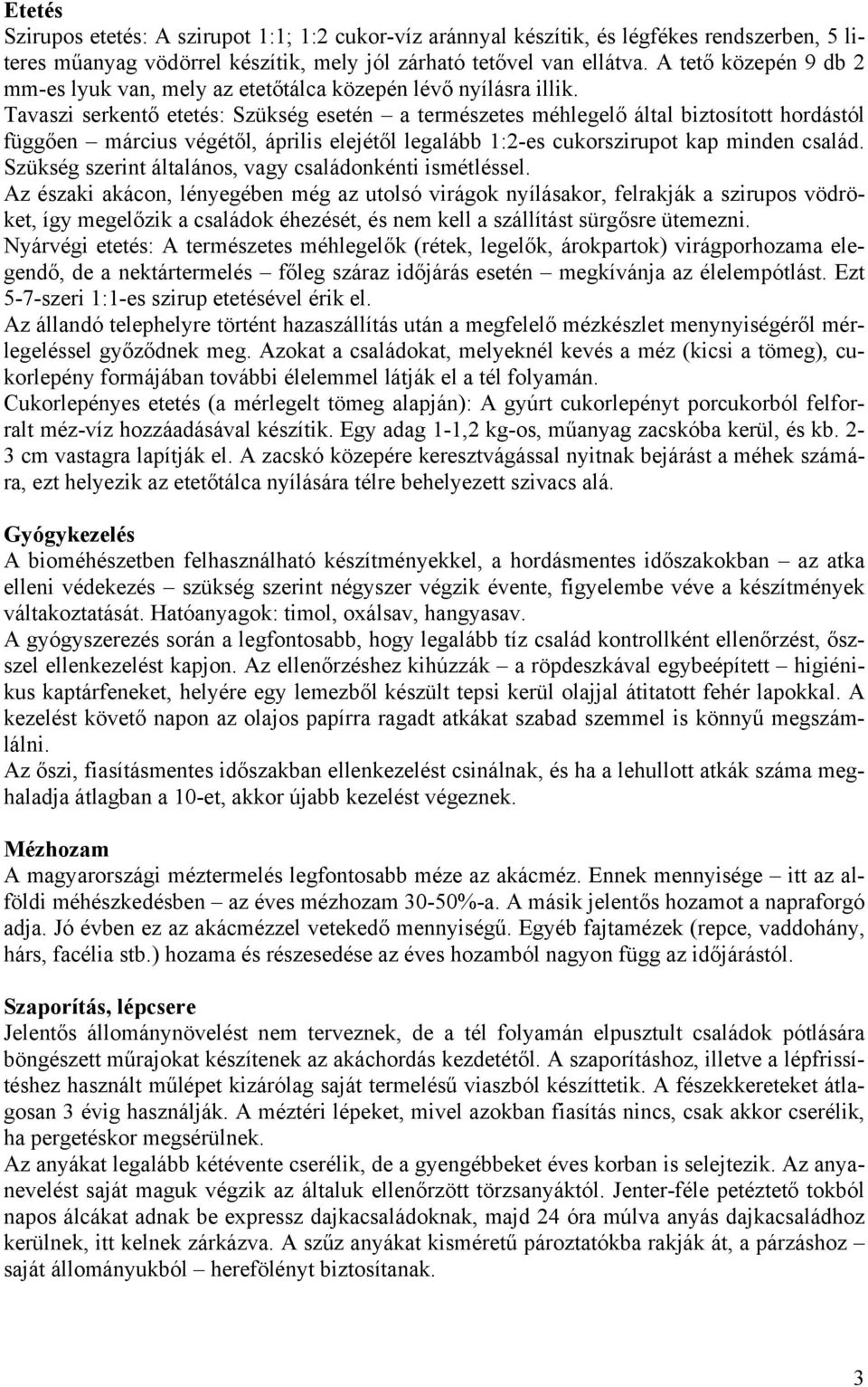 Tavaszi serkentő etetés: Szükség esetén a természetes méhlegelő által biztosított hordástól függően március végétől, április elejétől legalább 1:2-es cukorszirupot kap minden család.