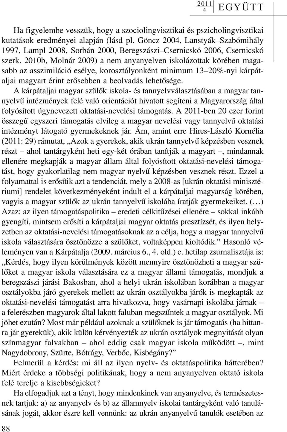 2010b, Molnár 2009) a nem anyanyelven iskolázottak körében magasabb az asszimiláció esélye, korosztályonként minimum 13 20%-nyi kárpátaljai magyart érint erõsebben a beolvadás lehetõsége.