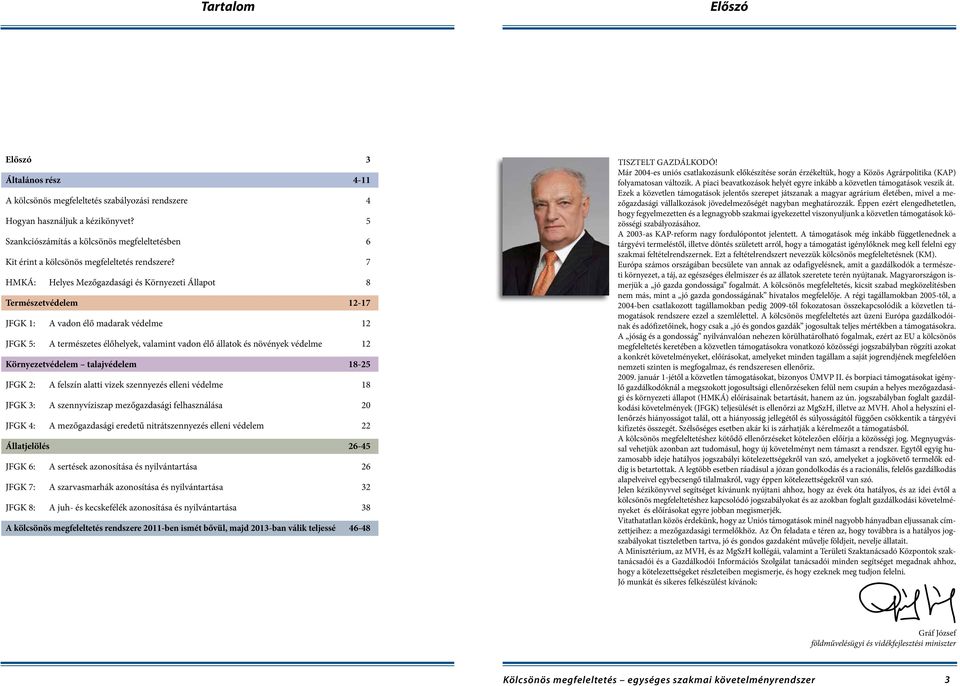 7 HMKÁ: Helyes Mezőgazdasági és Környezeti Állapot 8 Természetvédelem 12-17 JFGK 1: A vadon élő madarak védelme 12 JFGK 5: A természetes élőhelyek, valamint vadon élő állatok és növények védelme 12