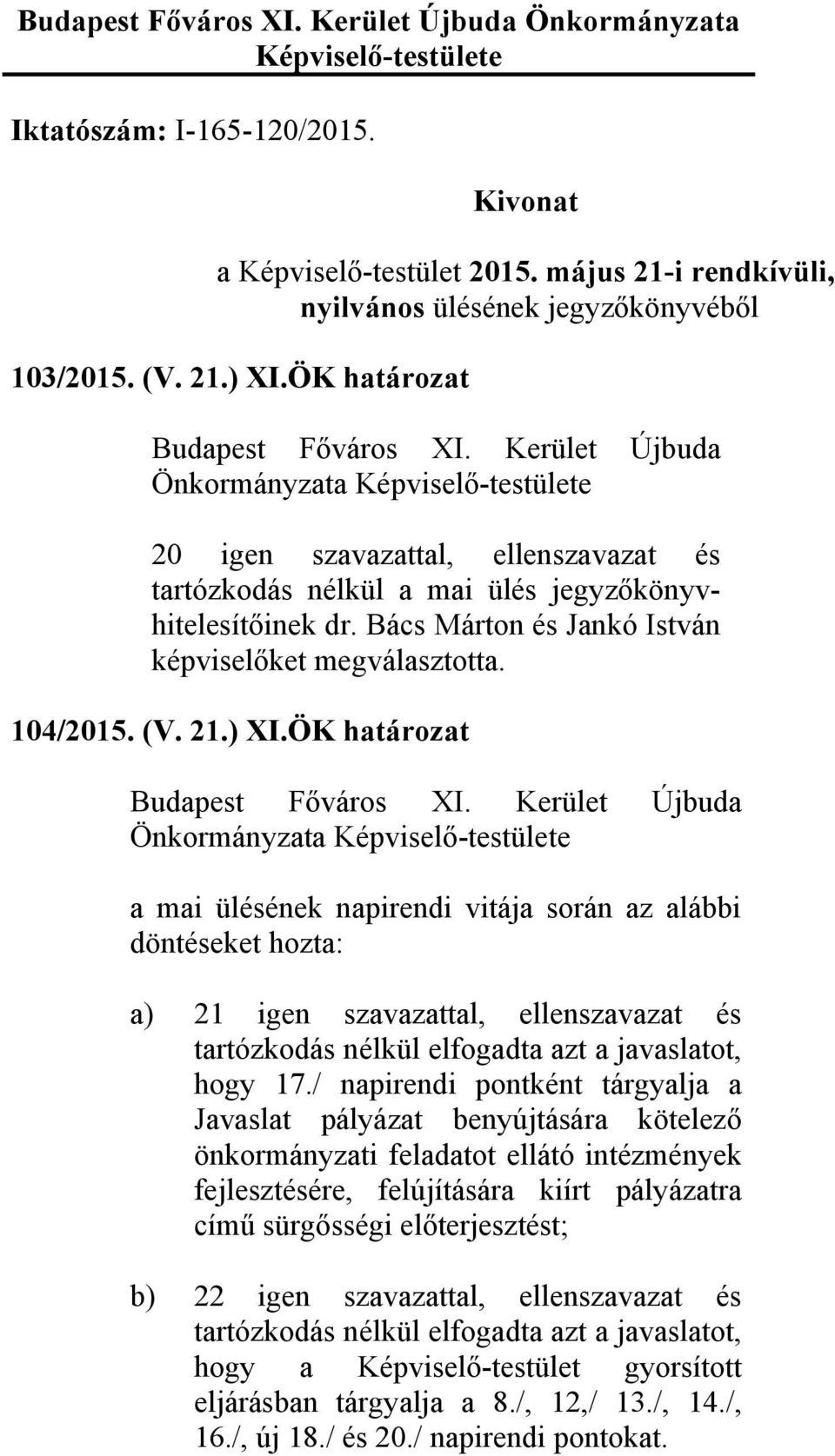 ÖK határozat a mai ülésének napirendi vitája során az alábbi döntéseket hozta: a) 21 igen szavazattal, ellenszavazat és tartózkodás nélkül elfogadta azt a javaslatot, hogy 17.