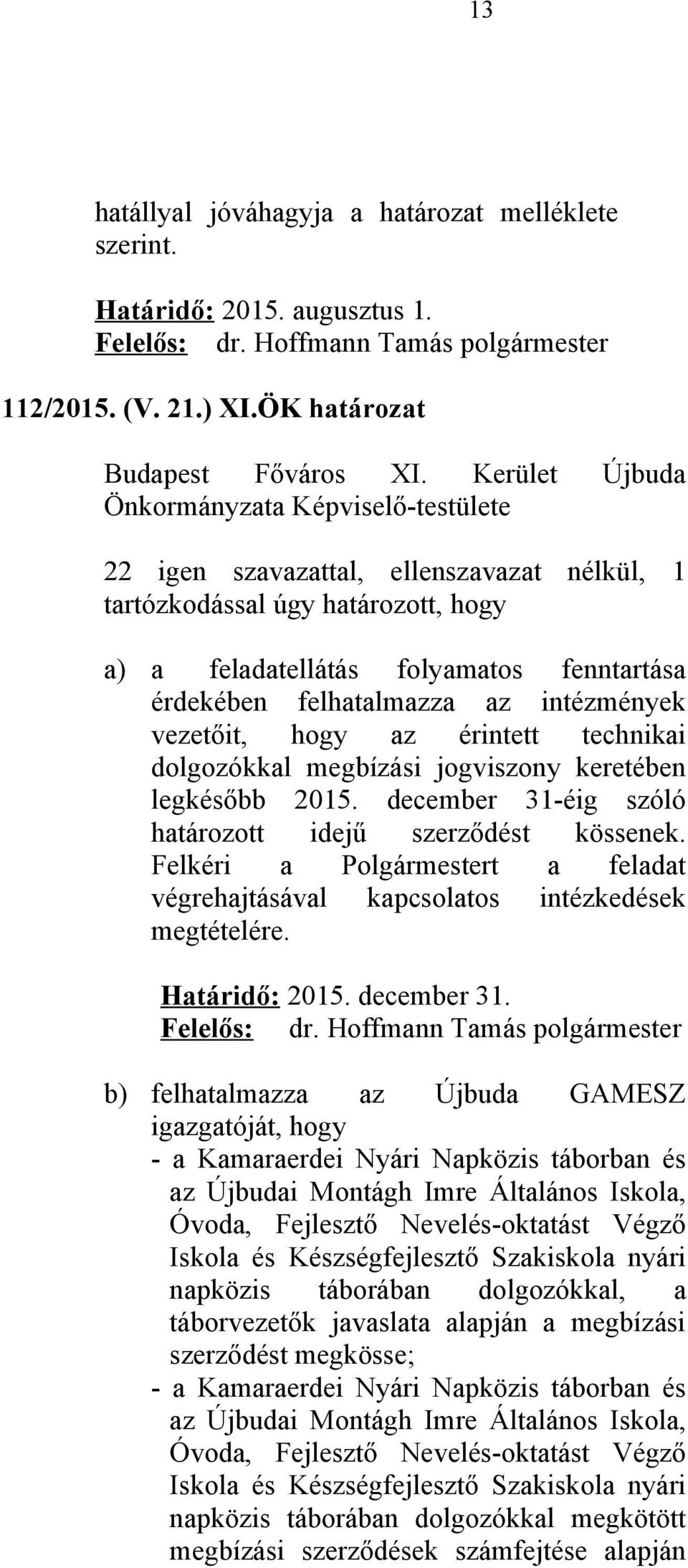 érintett technikai dolgozókkal megbízási jogviszony keretében legkésőbb 2015. december 31-éig szóló határozott idejű szerződést kössenek.