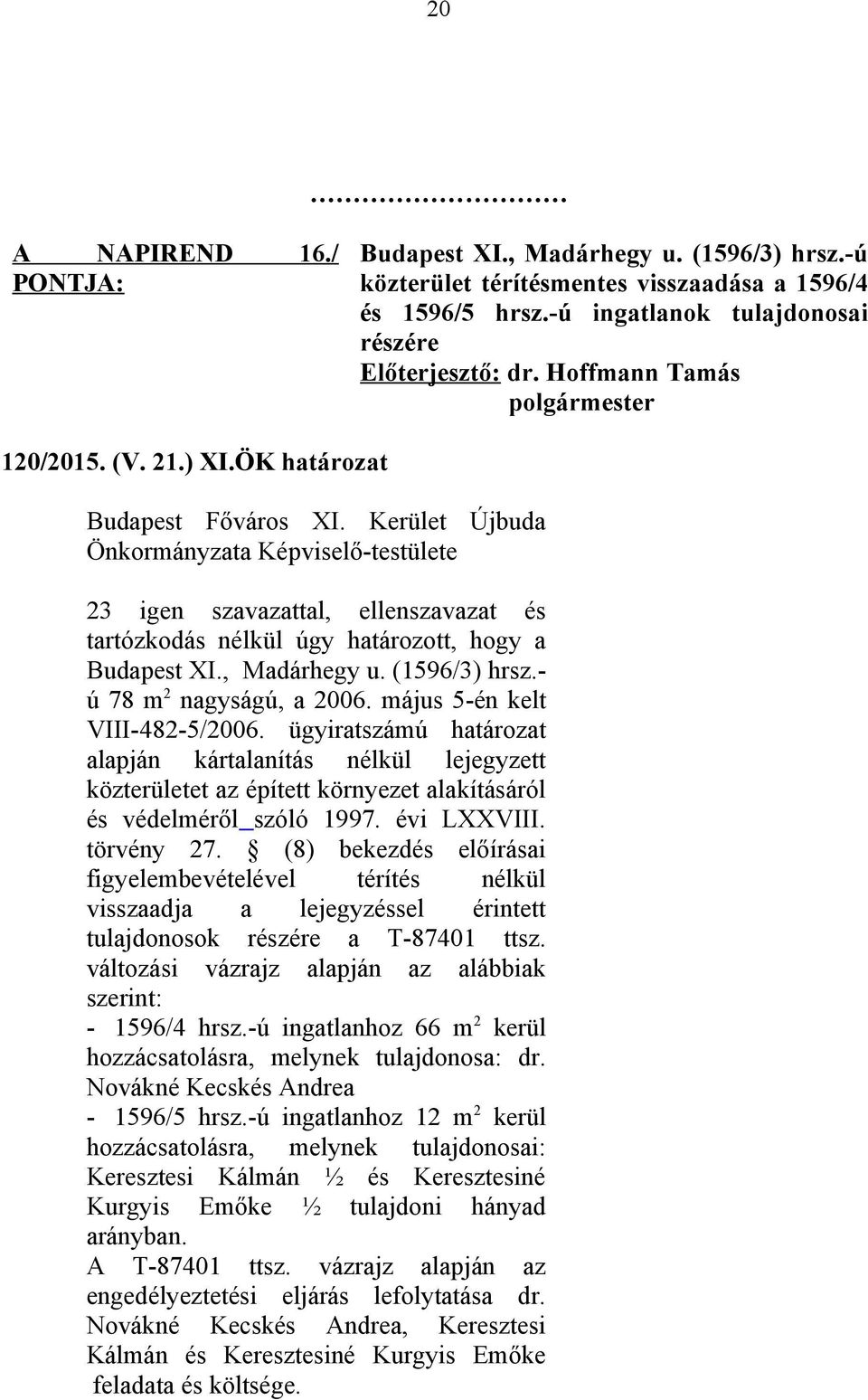 május 5-én kelt VIII-482-5/2006. ügyiratszámú határozat alapján kártalanítás nélkül lejegyzett közterületet az épített környezet alakításáról és védelméről szóló 1997. évi LXXVIII. törvény 27.