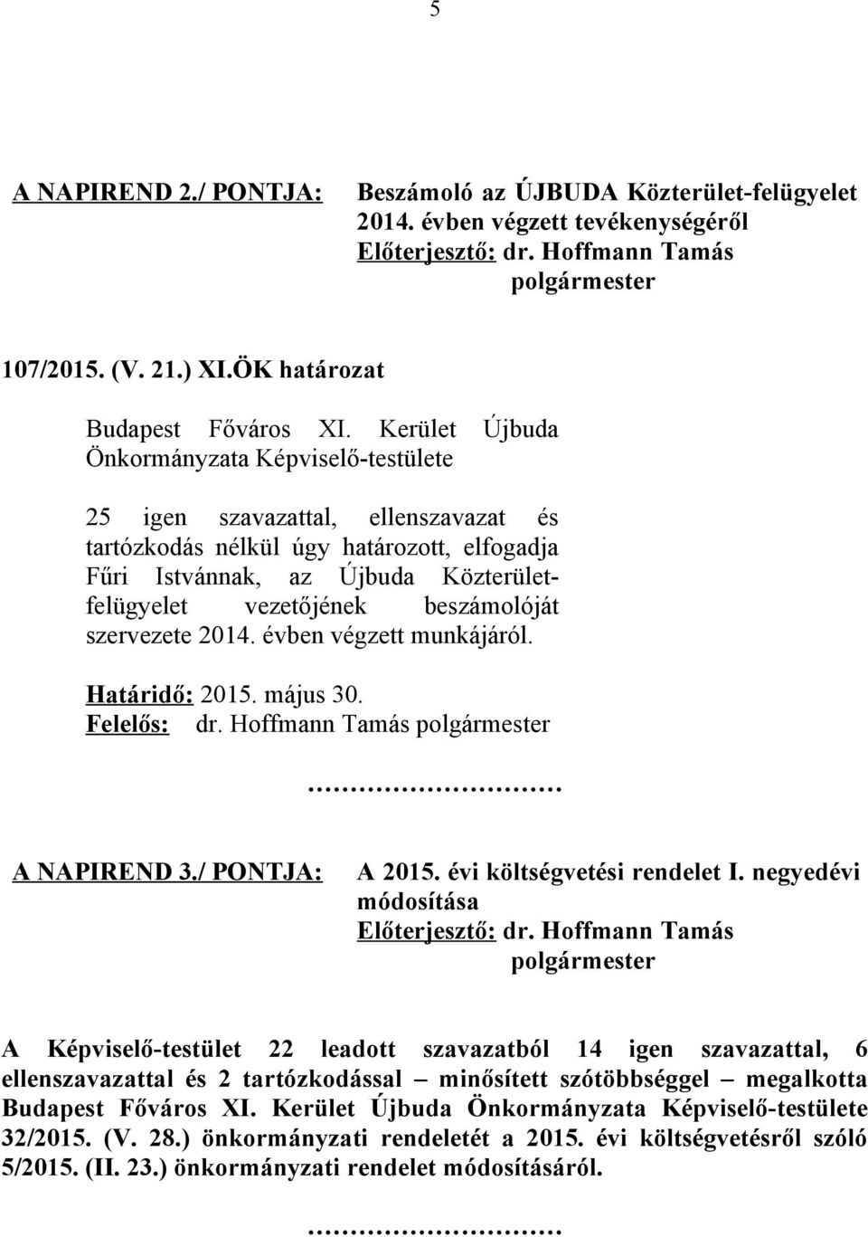 évben végzett munkájáról. Határidő: 2015. május 30. A NAPIREND 3./ PONTJA: A 2015. évi költségvetési rendelet I. negyedévi módosítása Előterjesztő: dr.