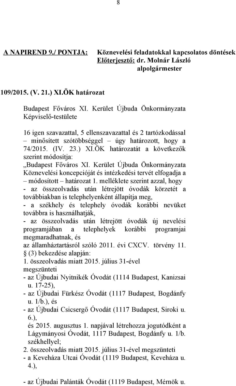 ÖK határozatát a következők szerint módosítja: Önkormányzata Köznevelési koncepcióját és intézkedési tervét elfogadja a módosított határozat 1.