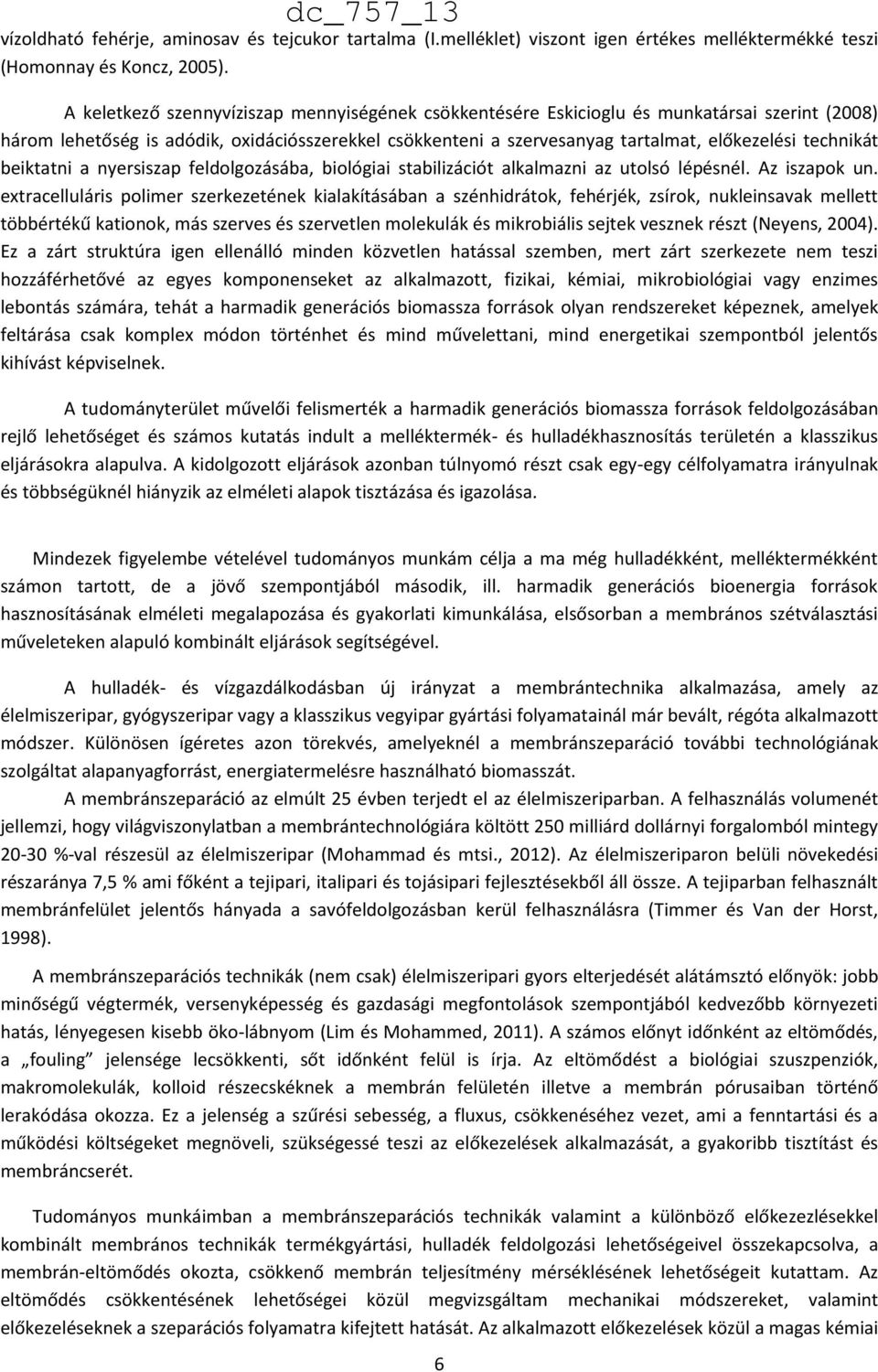 technikát beiktatni a nyersiszap feldolgozásába, biológiai stabilizációt alkalmazni az utolsó lépésnél. Az iszapok un.