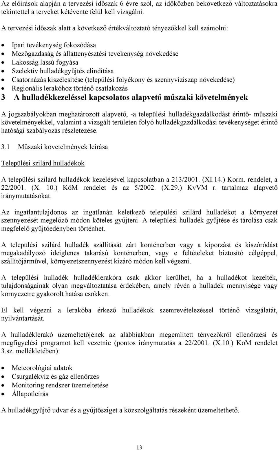 hulladékgyűjtés elindítása Csatornázás kiszélesítése (települési folyékony és szennyvíziszap növekedése) Regionális lerakóhoz történő csatlakozás 3 A hulladékkezeléssel kapcsolatos alapvető műszaki