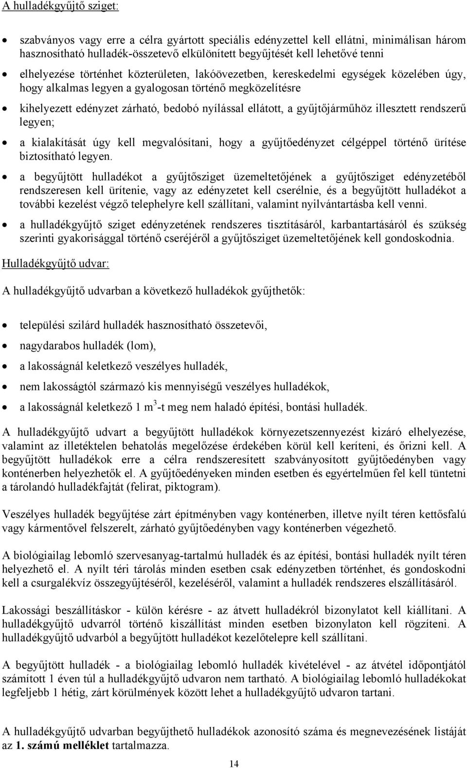ellátott, a gyűjtőjárműhöz illesztett rendszerű legyen; a kialakítását úgy kell megvalósítani, hogy a gyűjtőedényzet célgéppel történő ürítése biztosítható legyen.