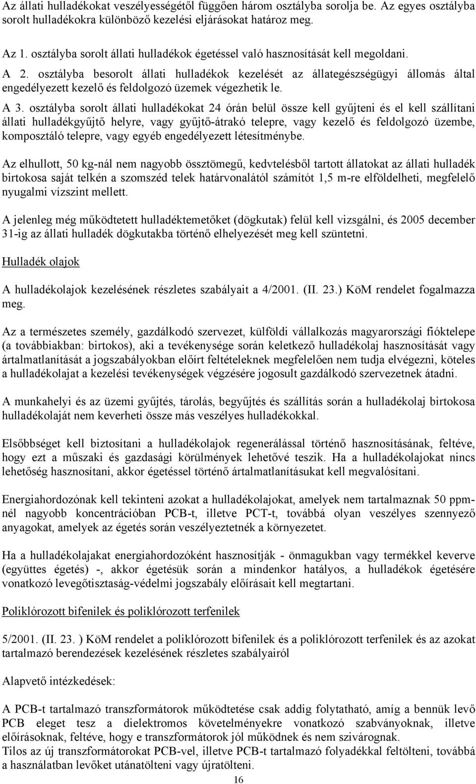 osztályba besorolt állati hulladékok kezelését az állategészségügyi állomás által engedélyezett kezelő és feldolgozó üzemek végezhetik le. A 3.