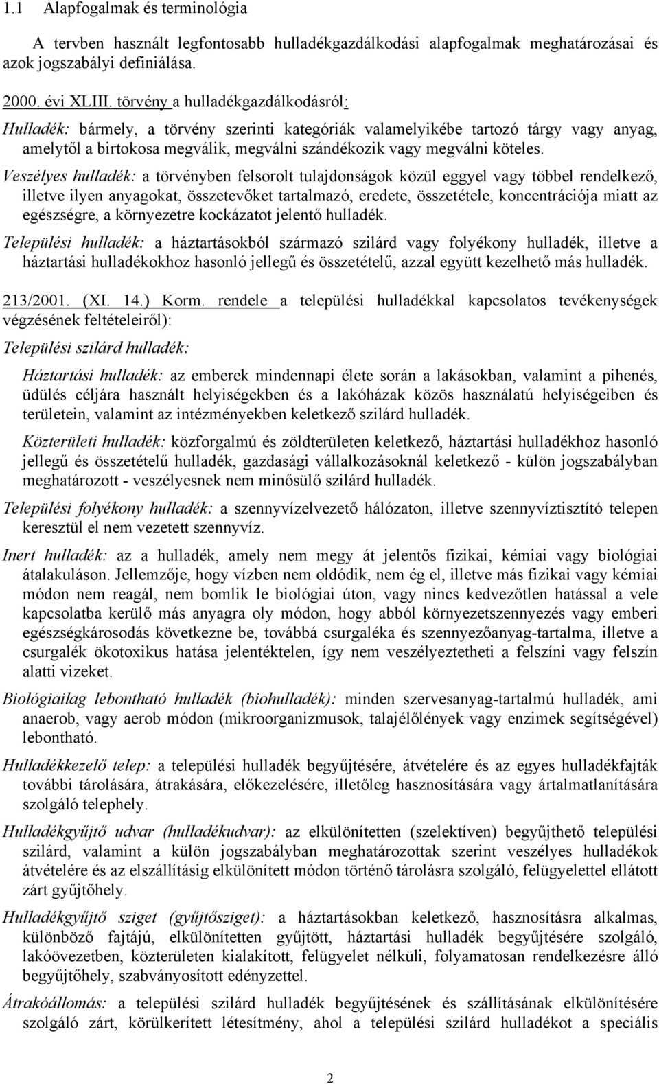 Veszélyes hulladék: a törvényben felsorolt tulajdonságok közül eggyel vagy többel rendelkező, illetve ilyen anyagokat, összetevőket tartalmazó, eredete, összetétele, koncentrációja miatt az