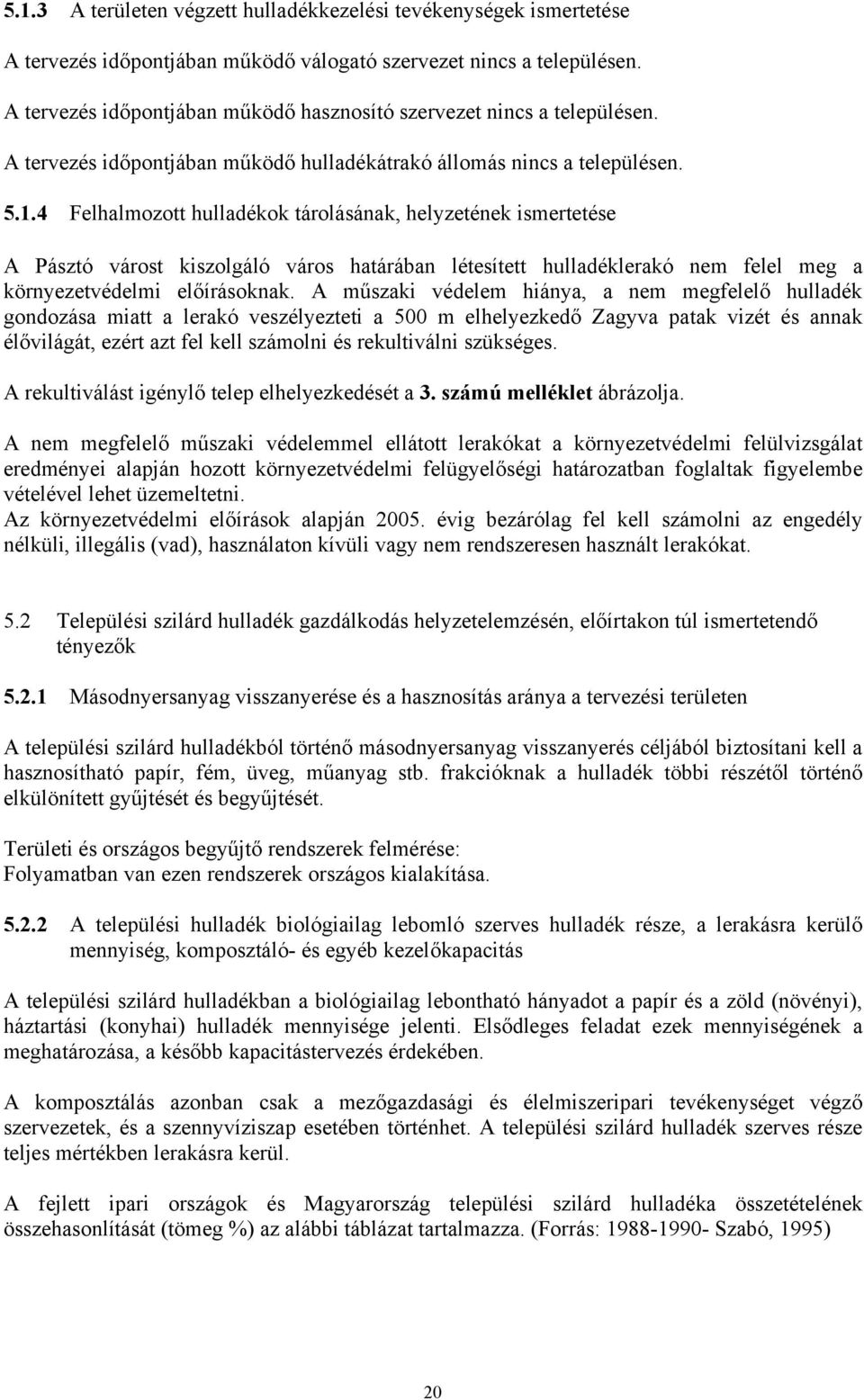 4 Felhalmozott hulladékok tárolásának, helyzetének ismertetése A Pásztó várost kiszolgáló város határában létesített hulladéklerakó nem felel meg a környezetvédelmi előírásoknak.