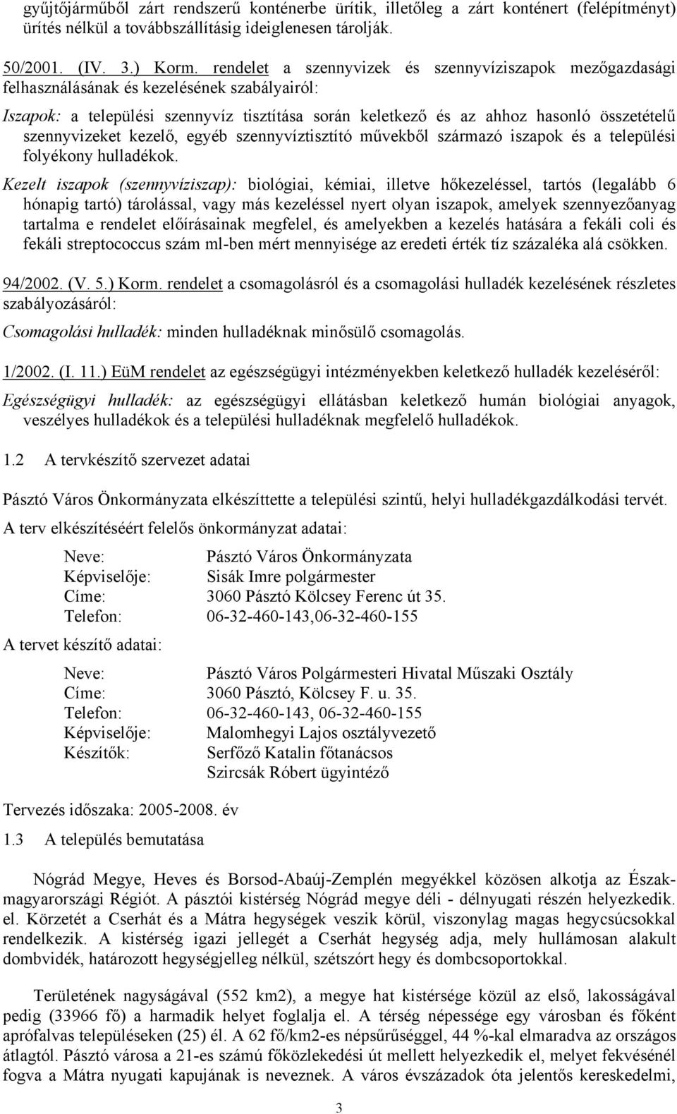 szennyvizeket kezelő, egyéb szennyvíztisztító művekből származó iszapok és a települési folyékony hulladékok.