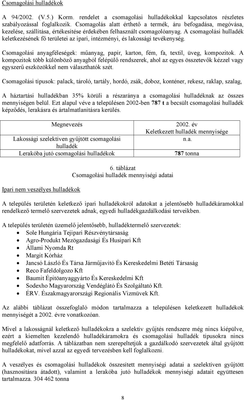 A csomagolási hulladék keletkezésének fő területei az ipari, intézményi, és lakossági tevékenység. Csomagolási anyagféleségek: műanyag, papír, karton, fém, fa, textil, üveg, kompozitok.