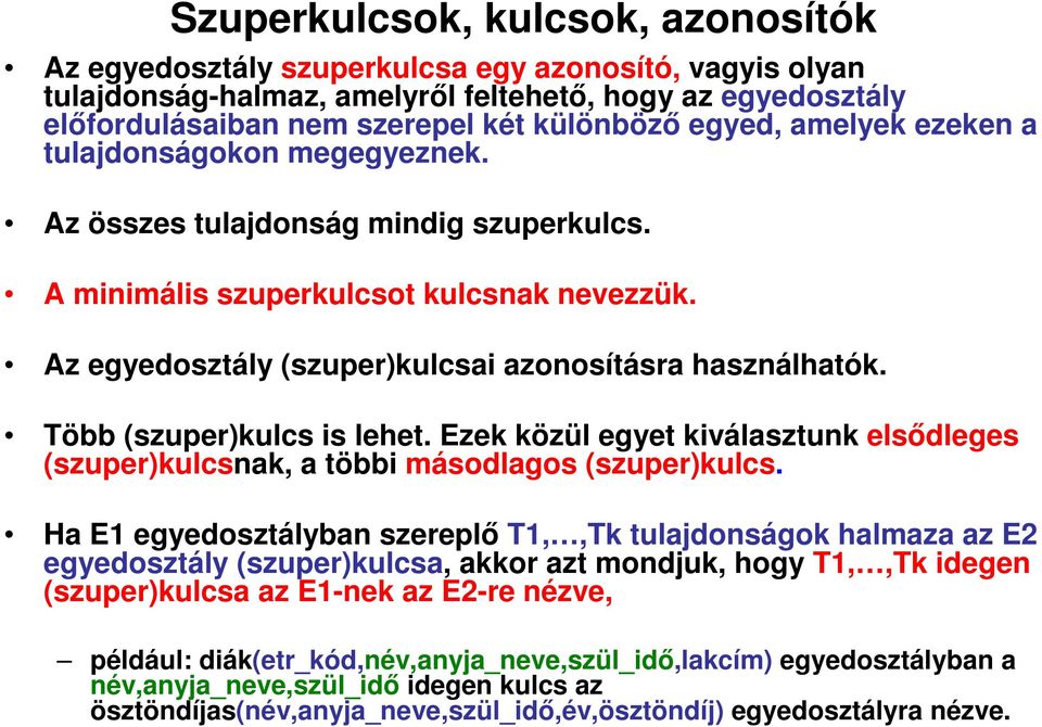 Több (szuper)kulcs is lehet. Ezek közül egyet kiválasztunk elsődleges (szuper)kulcsnak, a többi másodlagos (szuper)kulcs.