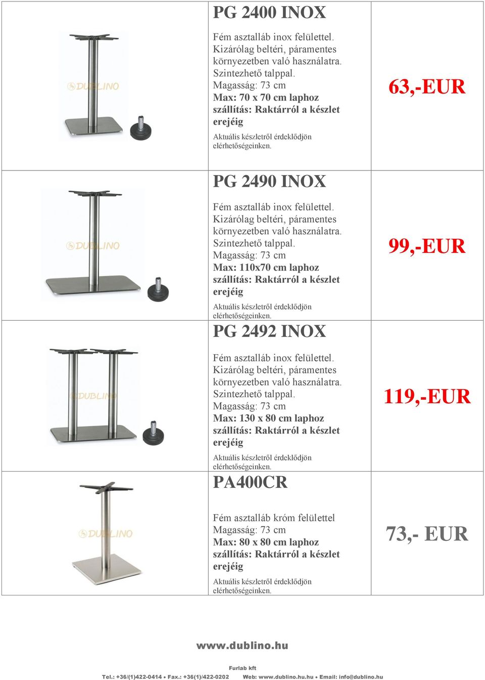 Kizárólag beltéri, páramentes környezetben való használatra.. Magasság: 73 cm Max: 110x70 cm laphoz PG 2492 INOX Fém asztalláb inox felülettel.