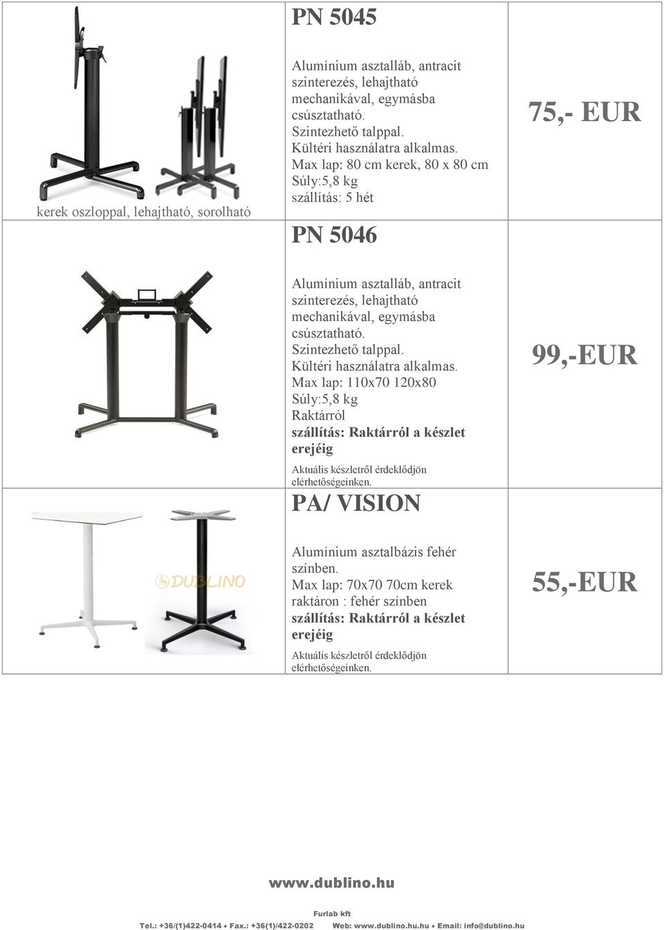 Max lap: 80 cm kerek, 80 x 80 cm Súly:5,8 kg szállítás: 5 hét PN 5046 75,- EUR Alumínium asztalláb, antracit szinterezés, lehajtható