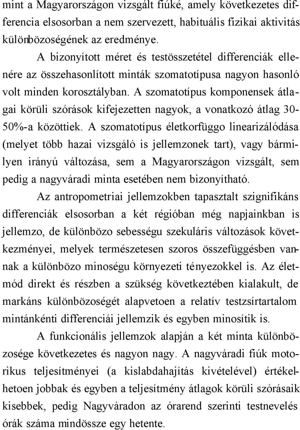 A szomatotípus komponensek átlagai körüli szórások kifejezetten nagyok, a vonatkozó átlag 30-50%-a közöttiek.