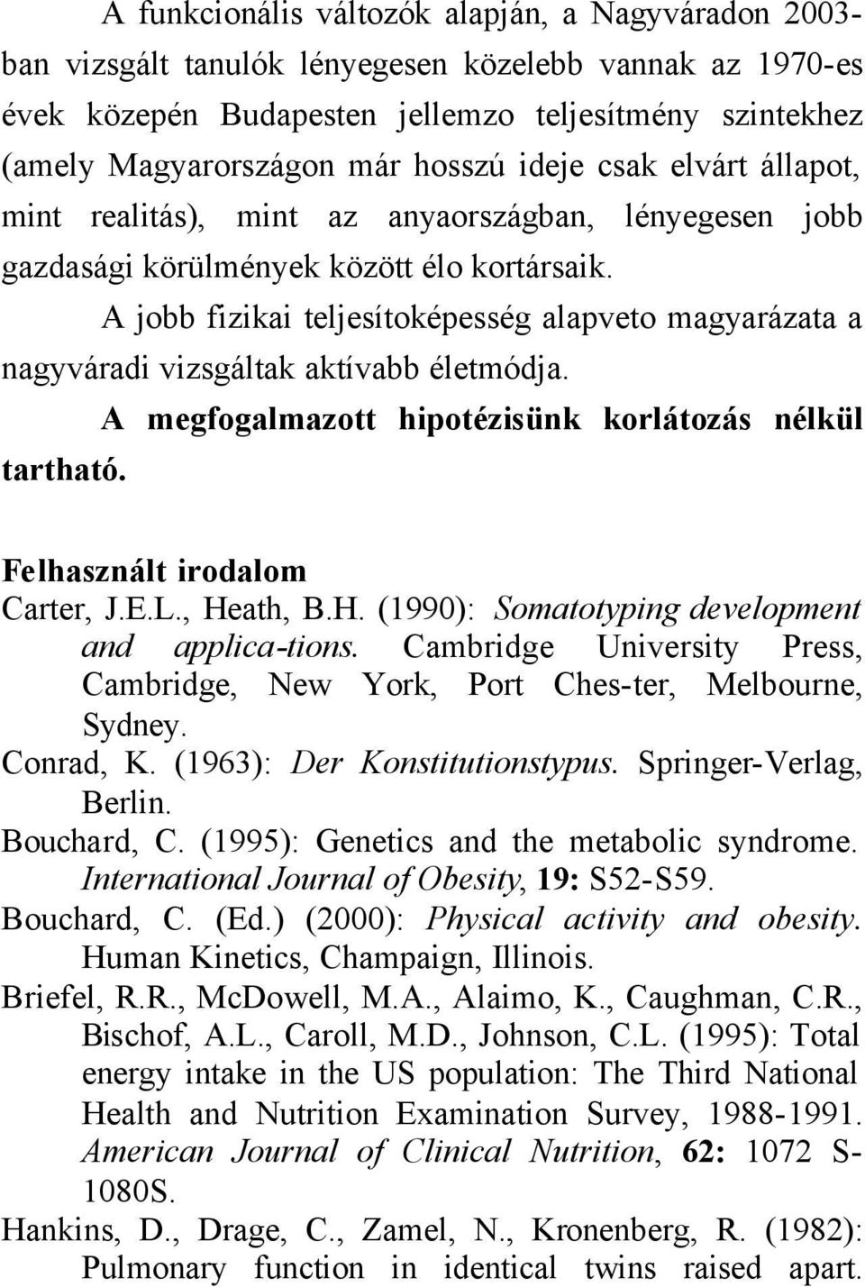 A jobb fizikai teljesítoképesség alapveto magyarázata a nagyváradi vizsgáltak aktívabb életmódja. A megfogalmazott hipotézisünk korlátozás nélkül tartható. Felhasznált irodalom Carter, J.E.L.