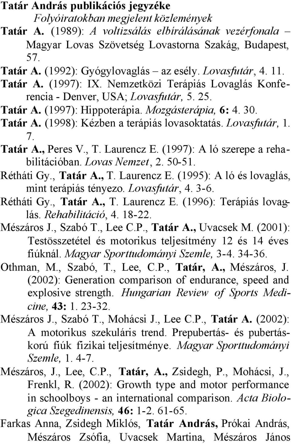 Lovasfutár, 1. 7. Tatár A., Peres V., T. Laurencz E. (1997): A ló szerepe a rehabilitációban. Lovas Nemzet, 2. 50-51. Rétháti Gy., Tatár A., T. Laurencz E. (1995): A ló és lovaglás, mint terápiás tényezo.