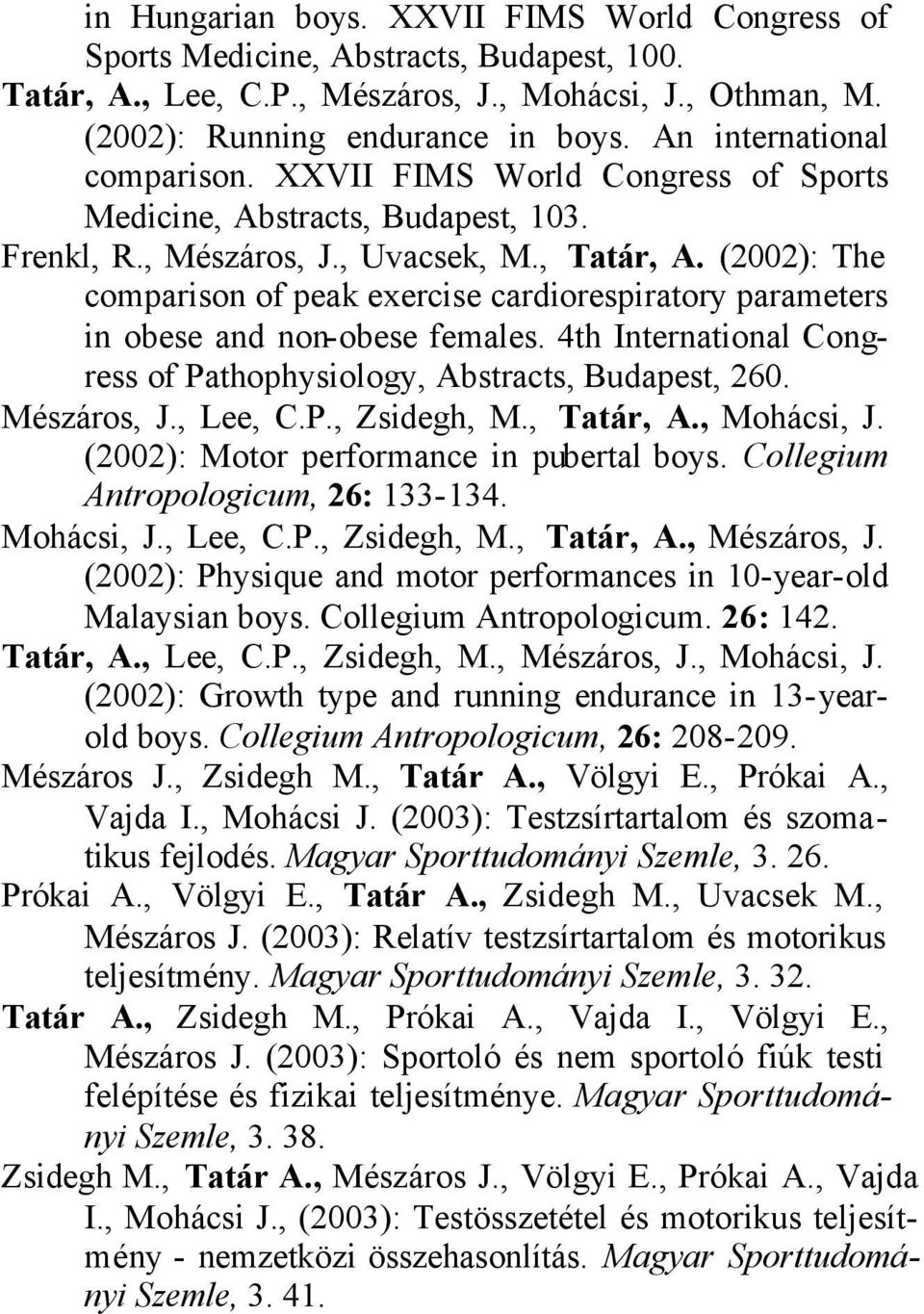 (2002): The comparison of peak exercise cardiorespiratory parameters in obese and non-obese females. 4th International Congress of Pathophysiology, Abstracts, Budapest, 260. Mészáros, J., Lee, C.P., Zsidegh, M.