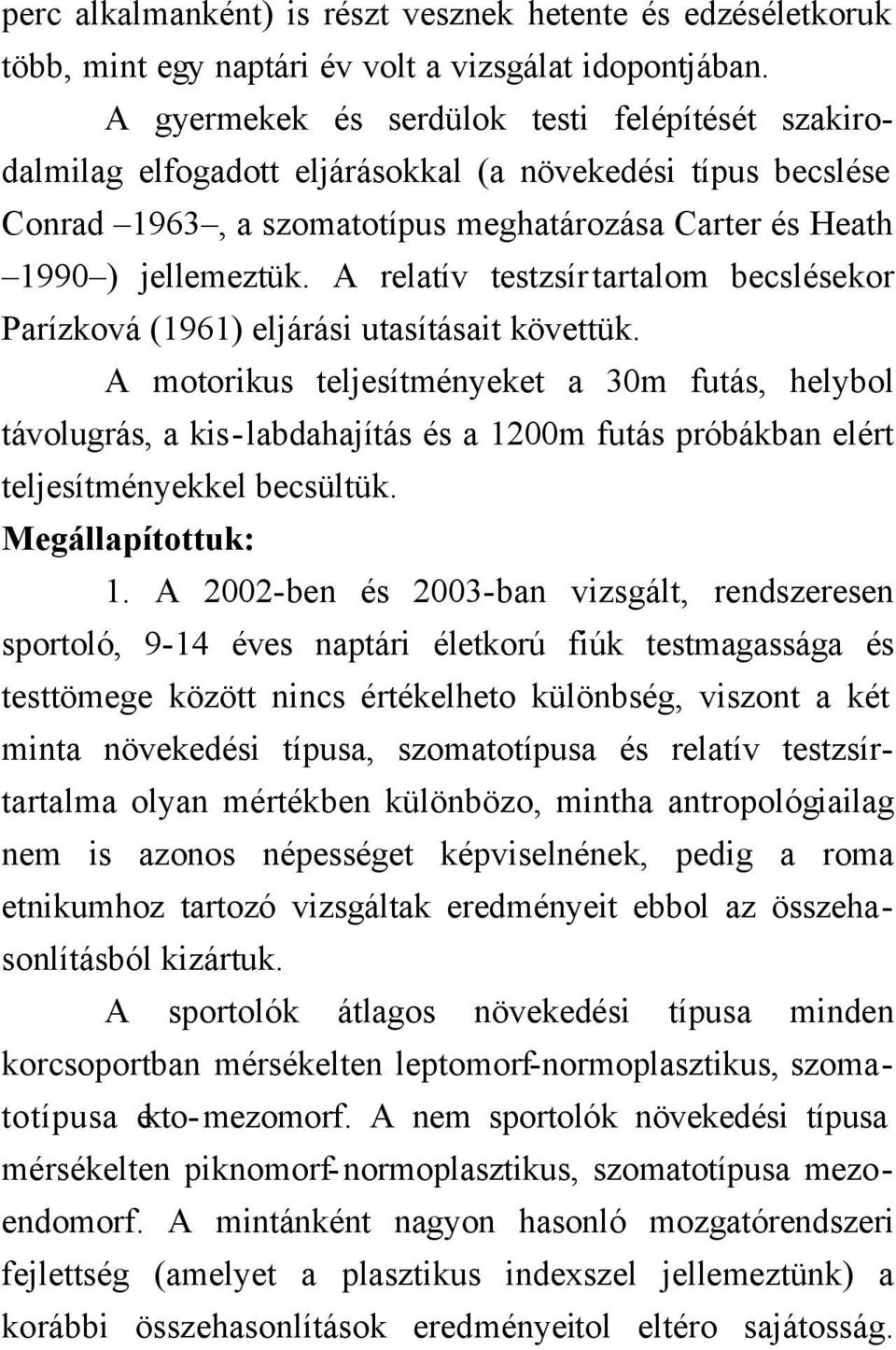 A relatív testzsírtartalom becslésekor Parízková (1961) eljárási utasításait követtük.