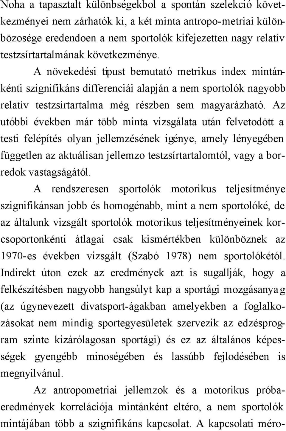 Az utóbbi években már több minta vizsgálata után felvetodött a testi felépítés olyan jellemzésének igénye, amely lényegében független az aktuálisan jellemzo testzsírtartalomtól, vagy a borredok
