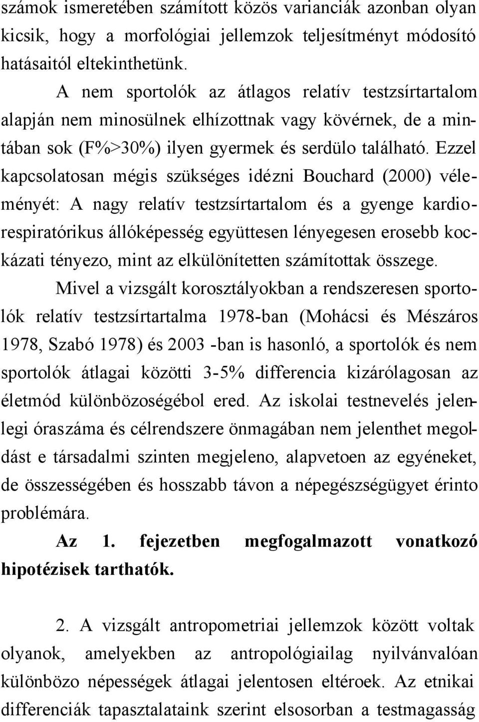 Ezzel kapcsolatosan mégis szükséges idézni Bouchard (2000) véleményét: A nagy relatív testzsírtartalom és a gyenge kardiorespiratórikus állóképesség együttesen lényegesen erosebb kockázati tényezo,