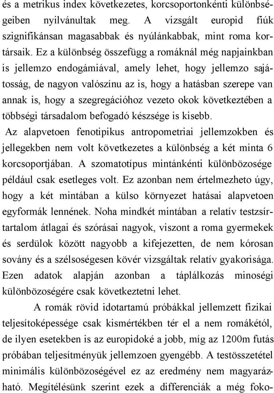szegregációhoz vezeto okok következtében a többségi társadalom befogadó készsége is kisebb.