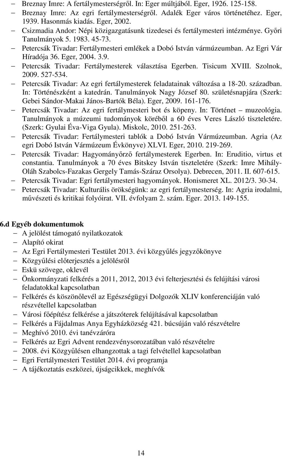 Az Egri Vár Híradója 36. Eger, 2004. 3.9. Petercsák Tivadar: Fertálymesterek választása Egerben. Tisicum XVIII. Szolnok, 2009. 527-534.