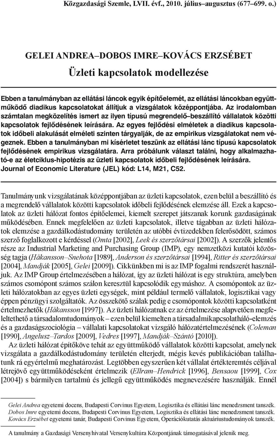 a vizsgálatok középpontjába. Az irodalomban számtalan megközelítés ismert az ilyen típusú megrendelő beszállító vállalatok közötti kapcsolatok fejlődésének leírására.