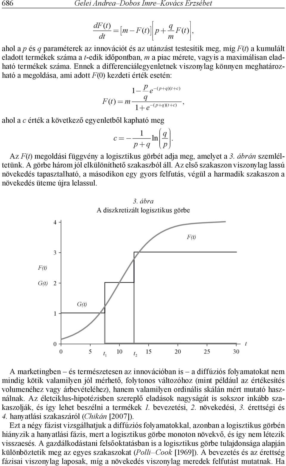 Ennek a differenciálegyenletnek viszonylag könnyen meghatározható a megoldása, ami adott F(0) kezdeti érték esetén: p q e ( p q)( t c) 1 Ft () m, ( p q)( t c) 1 e ahol a c érték a következő