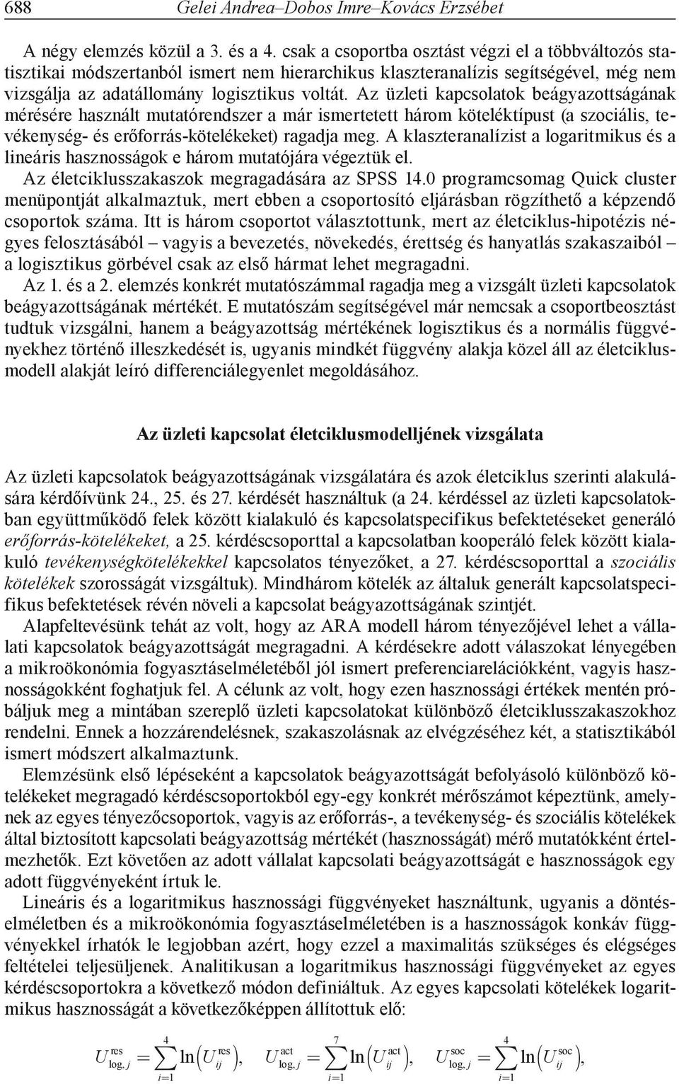 Az üzleti kapcsolatok beágyazottságának mérésére használt mutatórendszer a már ismertetett három köteléktípust (a szociális, tevékenység- és erőforrás-kötelékeket) ragadja meg.