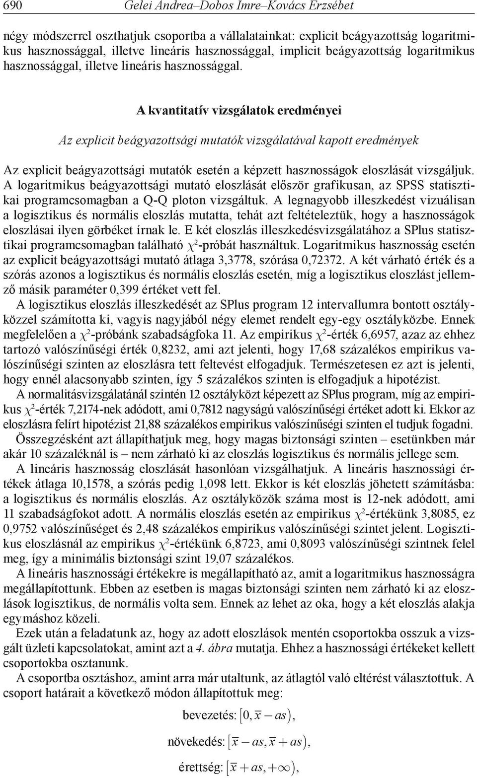 A kvantitatív vizsgálatok eredményei Az explicit beágyazottsági mutatók vizsgálatával kapott eredmények Az explicit beágyazottsági mutatók esetén a képzett hasznosságok eloszlását vizsgáljuk.