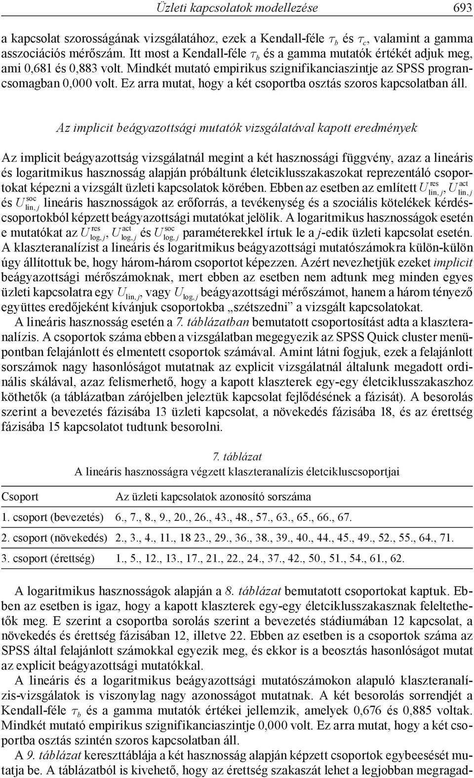 Ez arra mutat, hogy a két csoportba osztás szoros kapcsolatban áll.