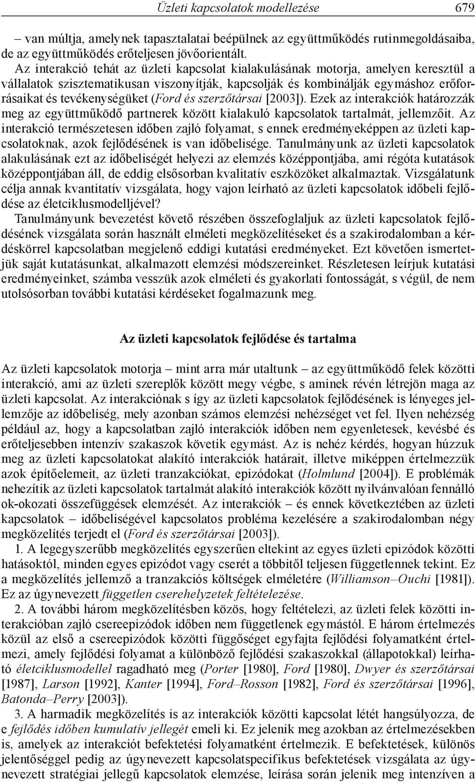 (Ford és szerzőtársai [2003]). Ezek az interakciók határozzák meg az együttműködő partnerek között kialakuló kapcsolatok tartalmát, jellemzőit.