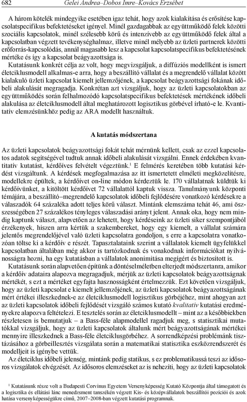 az üzleti partnerek közötti erőforrás-kapcsolódás, annál magasabb lesz a kapcsolat kapcsolatspecifikus befektetésének mértéke és így a kapcsolat beágyazottsága is.