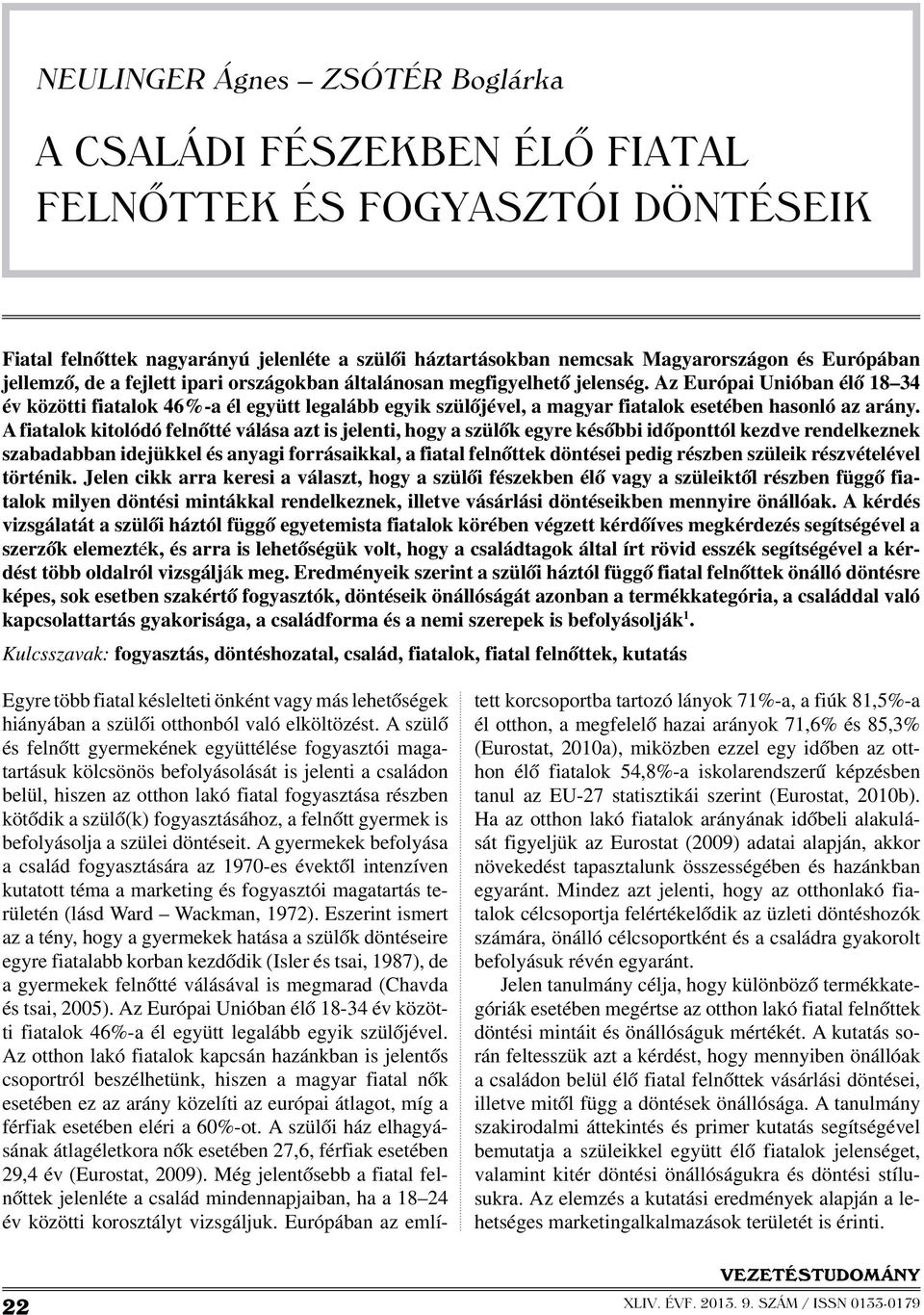 Az Európai Unióban élő 18 34 év közötti fiatalok 46%-a él együtt legalább egyik szülőjével, a magyar fiatalok esetében hasonló az arány.