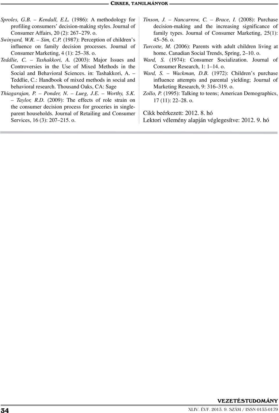 (2003): Major Issues and Controversies in the Use of Mixed Methods in the Social and Behavioral Sciences. in: Tashakkori, A. Teddlie, C.: Handbook of mixed methods in social and behavioral research.
