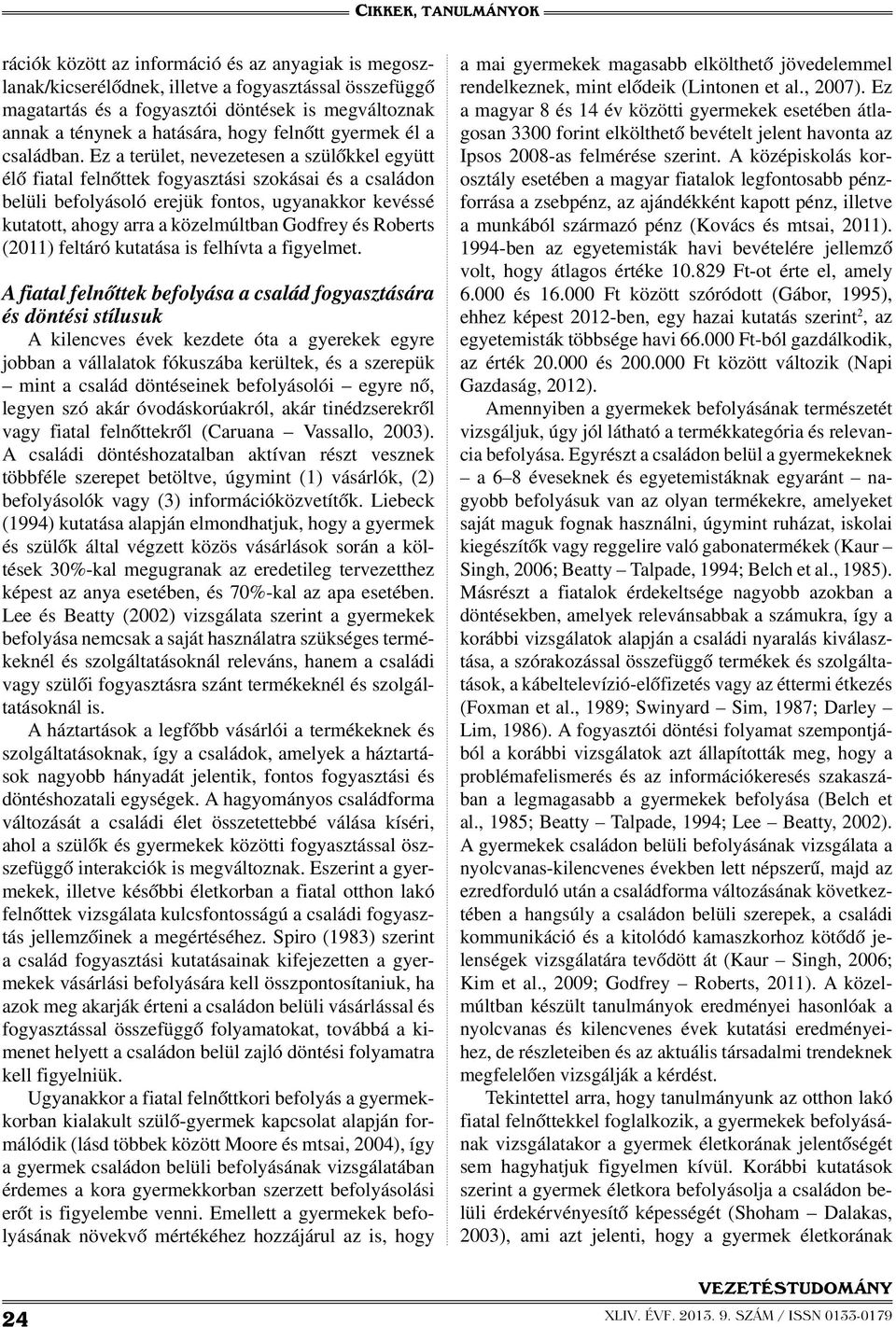 Ez a terület, nevezetesen a szülőkkel együtt élő fiatal felnőttek fogyasztási szokásai és a családon belüli befolyásoló erejük fontos, ugyanakkor kevéssé kutatott, ahogy arra a közelmúltban Godfrey