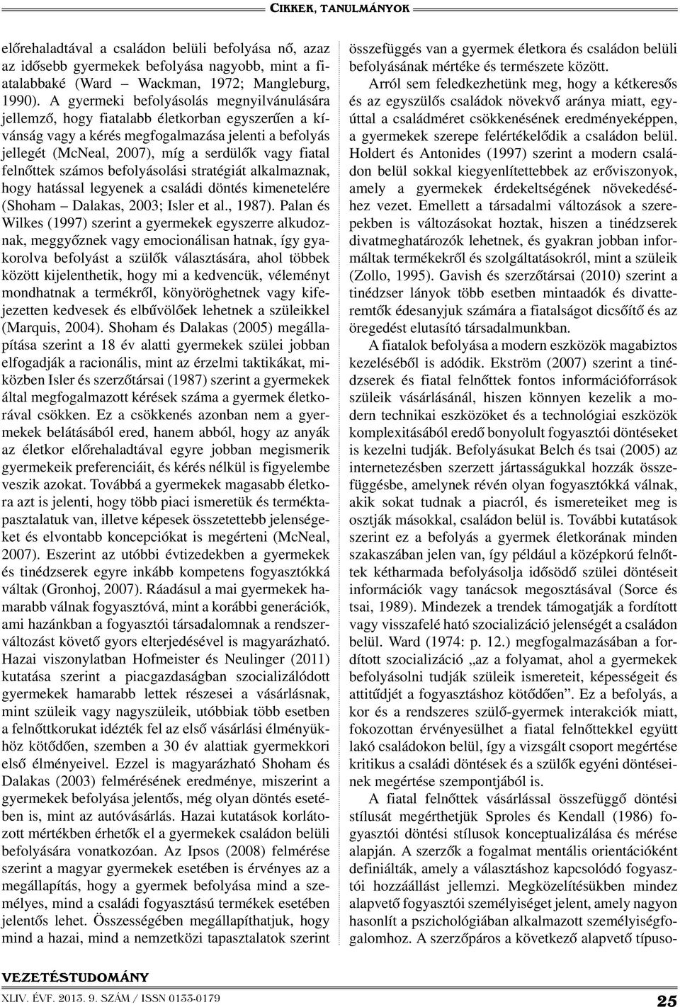 felnőttek számos befolyásolási stratégiát alkalmaznak, hogy hatással legyenek a családi döntés kimenetelére (Shoham Dalakas, 2003; Isler et al., 1987).