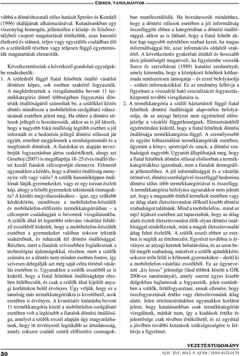 részben vagy teljesen függő egyetemisták magatartását elemeztük. Következtetéseink a következő gondolati egységekbe rendezhetők: 1.