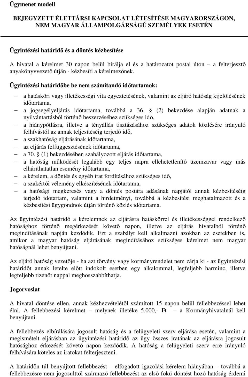 36. (2) bekezdése alapján adatnak a nyilvántartásból történő beszerzéséhez szükséges idő, a hiánypótlásra, illetve a tényállás tisztázásához szükséges adatok közlésére irányuló felhívástól az annak