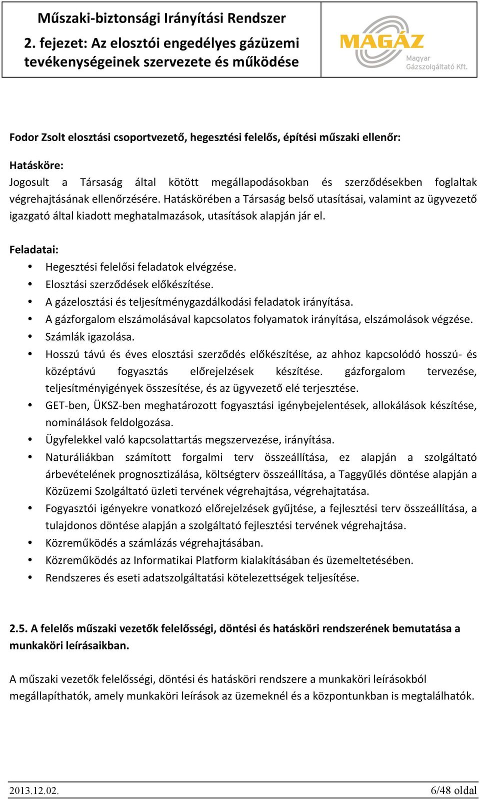 Elosztási szerződések előkészítése. A gázelosztási és teljesítménygazdálkodási feladatok irányítása. A gázforgalom elszámolásával kapcsolatos folyamatok irányítása, elszámolások végzése.